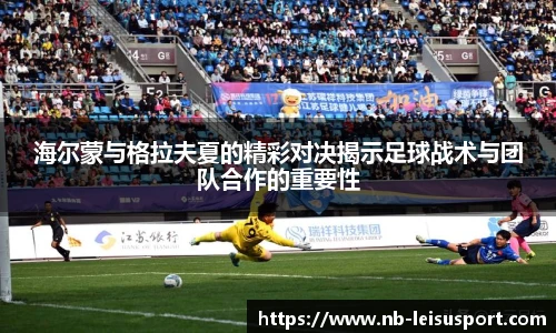 海尔蒙与格拉夫夏的精彩对决揭示足球战术与团队合作的重要性